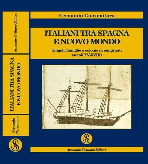 Italiani tra Spagna e Nuovo Mondo. Singoli, famiglie e colonie di emigranti (secoli XV-XVIII) - Fernando Ciaramitaro - copertina