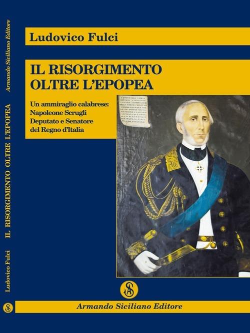 Il Risorgimento oltre l'epopea. Un ammiraglio calabrese: Napoleone Scrugli deputato e senatore del Regno d'Italia - Ludovico Fulci - copertina
