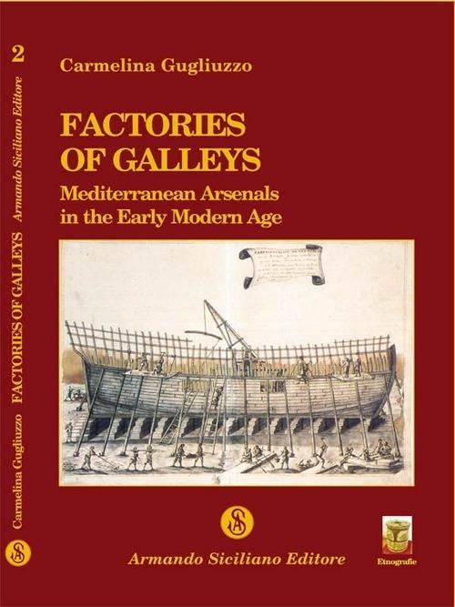 Factories of galleys. Mediterranean Arsenals in the early modern age - Elina Gugliuzzo - copertina