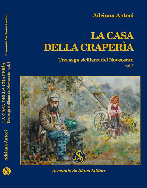 La casa della craperìa. Una saga siciliana del Novecento. Vol. 1 - Adriana Antoci - copertina
