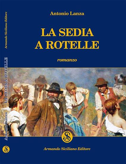 La sedia a rotelle - Antonio Lanza - Libro - Armando Siciliano Editore -  Narrativa
