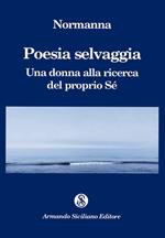 Poesia selvaggia. Una donna alla ricerca del proprio Sé