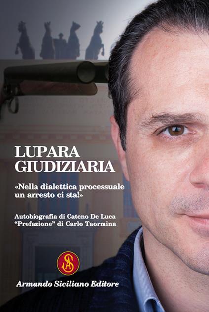 Lupara giudiziaria. "Nella dialettica processuale un arresto ci sta!" - Cateno De Luca - copertina