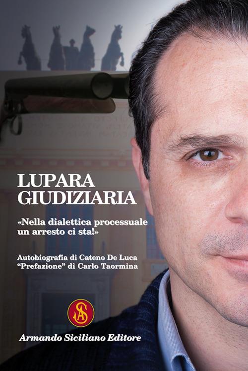 Lupara giudiziaria. "Nella dialettica processuale un arresto ci sta!" - Cateno De Luca - copertina