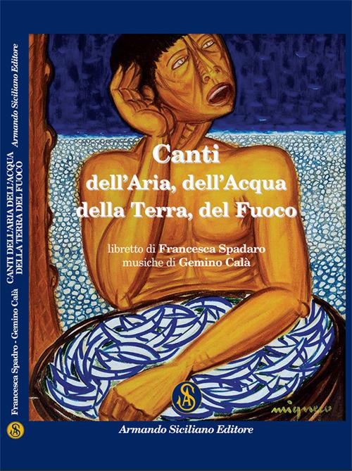Canti dell'aria dell'acqua della terra del fuoco - Francesca Spadaro,Gemino Calà - copertina