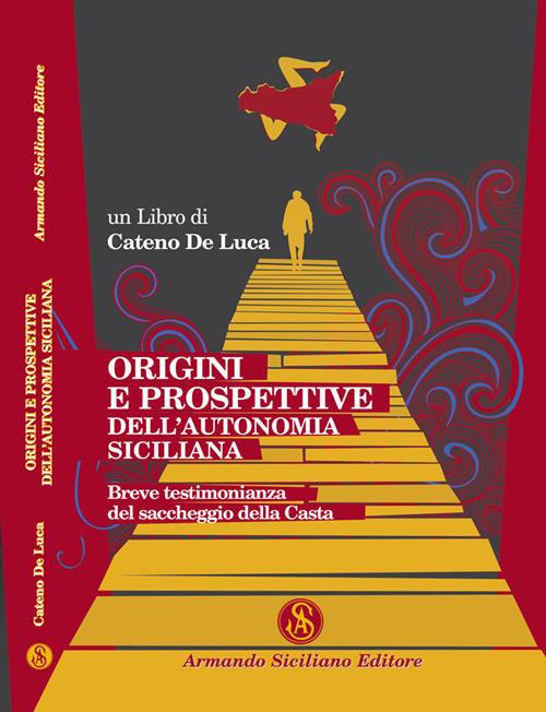 Origini e prospettive dell'autonomia siciliana. Breve testimonianza del saccheggio della Casta - Cateno De Luca - copertina