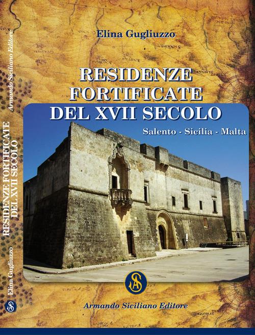 Residenze fortificate del XVII secolo. Salento, Sicilia, Malta - Elina Gugliuzzo - copertina