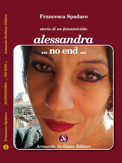 Alessandra ...non end... Storia di un femminicidio - Francesca Spadaro - copertina