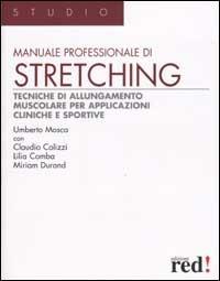 Manuale professionale di stretching. Tecniche di allungamento muscolare per applicazioni cliniche e sportive - Umberto Mosca,Claudio Colizzi,Lilia Comba - copertina