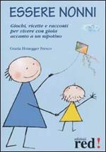 Essere nonni. Giochi, ricette e racconti per vivere con gioia accanto a un nipotino