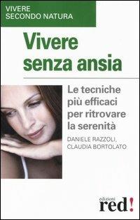 Vivere senza ansia. Le tecniche più efficaci per ritrovare la serenità - Daniele Razzoli,Claudia Bortolato - copertina