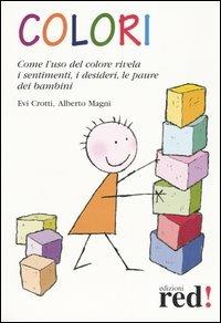 Colori. Come l'uso del colore rivela i sentimenti, i desideri, le paure dei bambini - Evi Crotti,Alberto Magni - copertina