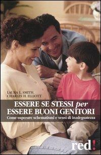 Essere se stessi per essere buoni genitori. Come superare schematismi e sensi di inadeguatezza - Laura L. Smith,Charles H. Helliot - copertina