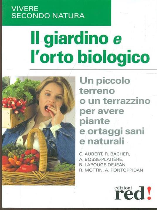 Il giardino e l'orto biologico. Un piccolo terreno o un terrazzino per avere piante e ortaggi sani e naturali - 3