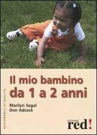 Libro Il mio bambino da 1 a 2 anni. Ediz. illustrata Marilyn Segal Don Adcock