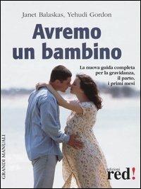 Avremo un bambino. La guida pratica e completa per la gravidanza, il parto, i primi mesi - Janet Balaskas,Yehudi Gordon - copertina