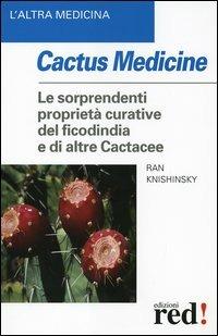 Cactus medicine. Le sorprendenti proprietà curative del ficodindia e di altre Cactacee - Ran Knishinsky - copertina