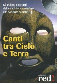 Canti tra cielo e terra. Gli indiani del nord: dalla tradizione canadese alle sonorità celtiche. Con CD Audio - copertina