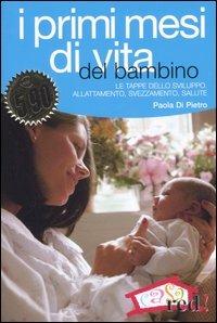 I primi mesi di vita del bambino. L'organizzazione familiare, le tappe dello sviluppo, l'allattamento e lo svezzamento - Paola Di Pietro - copertina