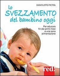 Lo svezzamento del bambino oggi. Per educare fin dai primi mesi a una sana alimentazione - Gianfilippo Pietra - copertina