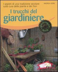 I trucchi del giardiniere. I segreti di una tradizione secolare sulla cura delle piante e dei fiori. Ediz. illustrata - Andrea Kern - copertina