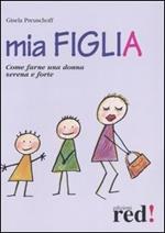 Mia figlia. Come farne una donna serena e forte