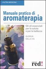 Manuale pratico di aromaterapia. Gli oli essenziali per la salute e per la bellezza