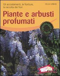 Piante e arbusti profumati. Gli accostamenti, le fioriture, la raccolta dei fiori. Ediz. illustrata - Helga Urban - copertina