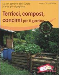 Terricci, compost, concimi per il giardino. Da un terreno ben curato piante più rigogliose. Ediz. illustrata - Robert Sulzberger - copertina