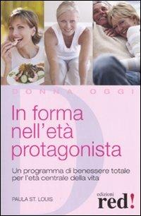 In forma nell'età protagonista. Un programma di benessere totale per l'età centrale della vita - Paula St. Louis - copertina