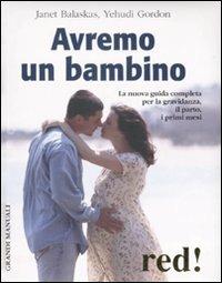 Avremo un bambino. La nuova guida completa per la gravidanza, il parto, i primi mesi - Janet Balaskas,Yehudi Gordon - copertina