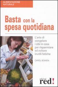 Basta con la spesa quotidiana. L'arte di congelare i cibi in casa per risparmiare ed evitare inutili fatiche - Carol Bowen - copertina