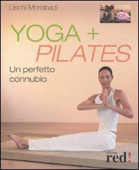 Yoga + Pilates. Un perfetto connubio - Uschi Moriabadi - copertina