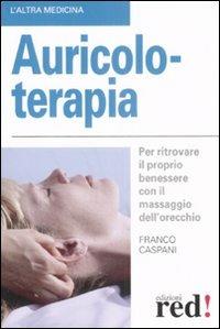 Auricoloterapia. Per ritrovare il proprio benessere con il massaggio dell'orecchio - Franco Caspani - copertina
