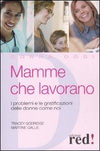 Mamme che lavorano. I problemi e le gratificazioni delle donne come noi - Tracey Godridge,Martine Gallie - copertina