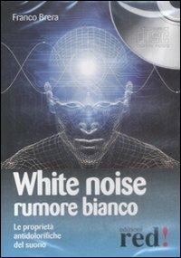 White noise-Rumore bianco. Le proprietà antidolorifiche del suono. Audiolibro. CD Audio - Franco Brera - copertina