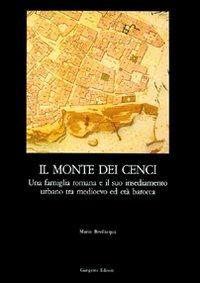 Il monte dei Cenci. Una famiglia romana e il suo insediamento urbano tra Medioevo e barocco - Mario Bevilacqua - copertina