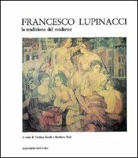 Francesco Lupinacci. La tradizione del moderno - Tonino Sicoli,Alessandro Tosi - copertina