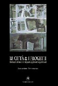 Le città e i progetti. Dalle città storiche ai paesaggi metropolitani - Antonino Terranova - copertina