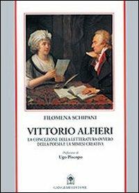 Vittorio Alfieri. La concezione della letteratura ovvero della poesia e la mimesi creativa - Filomena Schipani - copertina