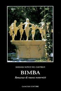 Bimba. Romanzo di nuova maternità - Barbara Nuñez Del Castillo - copertina
