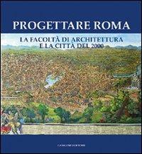 Progettare Roma. La Facoltà di architettura e la città del 2000. Ediz. illustrata - copertina
