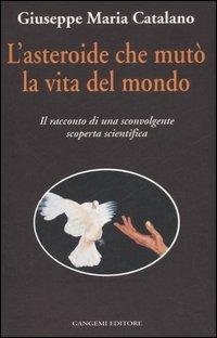 L' asteroide che mutò la vita del mondo. Il racconto di una sconvolgente scoperta scientifica - Giuseppe M. Catalano - copertina