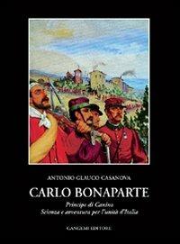 Carlo Bonaparte principe di Canino. Scienza e avventura per l'unità d'Italia - Antonio Glauco Casanova - copertina
