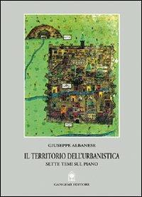 Il territorio dell'urbanistica. Sette temi sul piano - Giuseppe Albanese - copertina