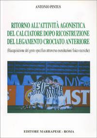 Ritorno all'attività agonistica del calciatore dopo ricostruzione del legamento crociato anteriore. Riacquisizione del gesto specifico... - Antonio Pintus - copertina