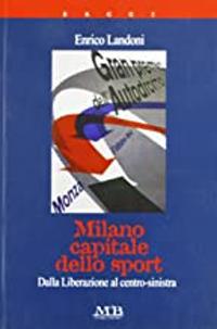 Milano capitale dello sport. Dalla Liberazione al centro-sinistra - Enrico Landoni - copertina