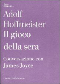 Il gioco della sera. Conversazione con James Joyce - Adolf Hoffmeister,James Joyce - copertina