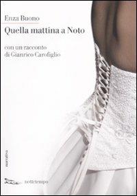 Quella mattina a Noto. Con un racconto di Gianrico Carofiglio - Enza Buono - copertina