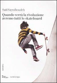 Quando verrà la rivoluzione avremo tutti lo skateboard - Said Sayrafiezadeh - copertina